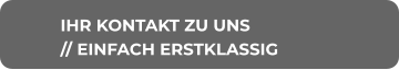 IHR KONTAKT ZU UNS // EINFACH ERSTKLASSIG