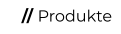 // Produkte